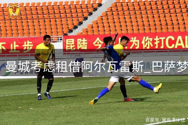 曼城考虑租借阿尔瓦雷斯 巴萨梦碎后英超成选择